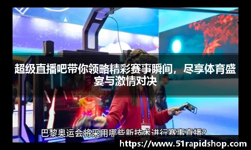 超级直播吧带你领略精彩赛事瞬间，尽享体育盛宴与激情对决