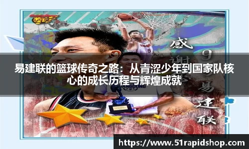 易建联的篮球传奇之路：从青涩少年到国家队核心的成长历程与辉煌成就