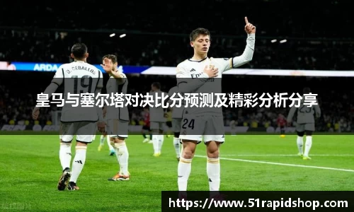 皇马与塞尔塔对决比分预测及精彩分析分享