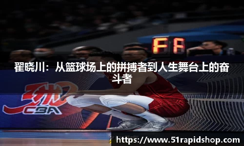 翟晓川：从篮球场上的拼搏者到人生舞台上的奋斗者