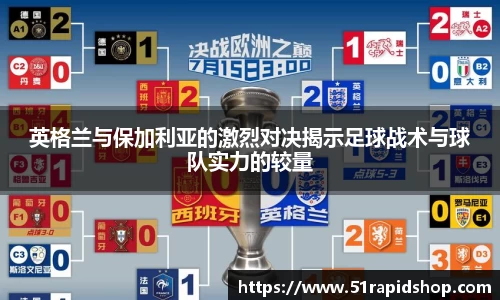 英格兰与保加利亚的激烈对决揭示足球战术与球队实力的较量