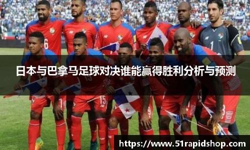 日本与巴拿马足球对决谁能赢得胜利分析与预测