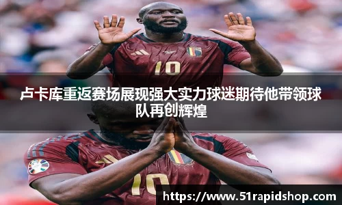 bb贝博艾弗森卢卡库重返赛场展现强大实力球迷期待他带领球队再创辉煌